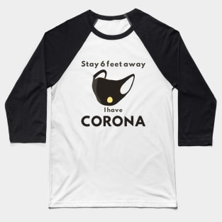 funny design, stay 6 feet away, i have CORONA Baseball T-Shirt